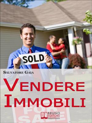 Cover of the book Vendere Immobili. Tecniche per Gestire i Clienti e Concludere Velocemente le Vendite. (Ebook Italiano - Anteprima Gratis) by Giacomo Bruno
