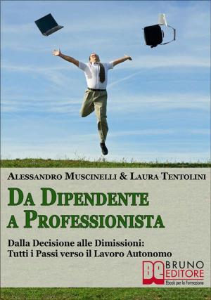 Cover of the book Da Dipendente a Professionista. Dalla Decisione alle Dimissioni Tutti i Passi verso il Lavoro Autonomo. (Ebook Italiano - Anteprima Gratis) by Laura Tentolini, Alessandro Muscinelli