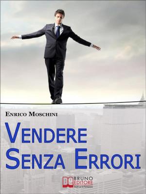 Cover of the book Vendere Senza Errori. Tutto Quello che NON Devi Fare per Concludere con Successo le Tue Vendite. (Ebook Italiano - Anteprima Gratis) by Oriana Simonetti