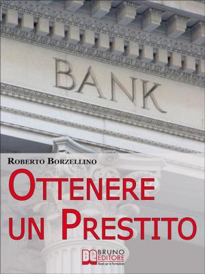Cover of the book Ottenere un Prestito. Cosa Fare per Richiedere un Finanziamento e non Farti Dire di No dalle Banche. (Ebook Italiano - Anteprima Gratis) by Tempera Giulio