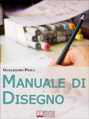Cover of Manuale di disegno. Tecniche e Consigli per Scoprire il Piacere di Disegnare, dal Tratto alle Forme più Complesse. (Ebook Italiano - Anteprima Gratis)