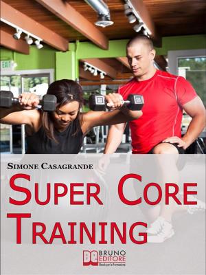 Cover of Super Core Training. Scopri le Tecniche e gli Esercizi Migliori per Scolpire il Tuo Fisico e Aumentare la Tua Resistenza. (Ebook Italiano - Anteprima Gratis)
