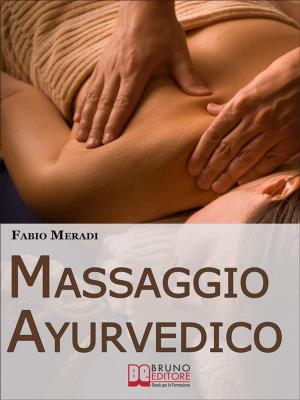 Cover of the book Massaggio Ayurvedico. I Segreti degli Antichi Rimedi Indiani per Mettere in Equilibrio Corpo e Spirito. (Ebook Italiano - Anteprima Gratis) by ANGELA FOI