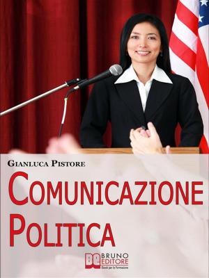 Book cover of Comunicazione Politica. Dai Social Network al Comizio, la Costruzione del Consenso per Diventare Leader Politici. (Ebook Italiano - Anteprima Gratis)