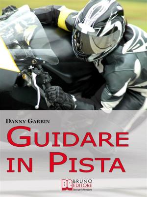 Cover of the book Guidare in Pista. I Segreti di un Motociclista per Affrontare la Pista con Sicurezza e con le Giuste Traiettorie. (Ebook Italiano - Anteprima Gratis) by Michela Alessandroni