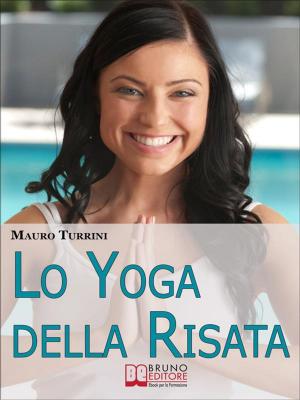 Cover of the book Lo Yoga Della Risata. Come Cambiare in Meglio la Tua Vita e Quella di Chi ti Circonda con l'Abitudine alla Risata. (Ebook Italiano - Anteprima Gratis) by NICOLA PERCHIAZZI