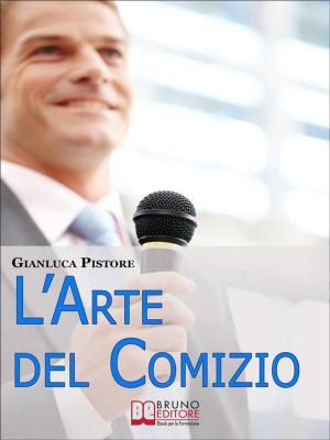 Cover of the book L'Arte del Comizio. Come Creare il Tuo Discorso e Coinvolgere il Pubblico al Pari dei Grandi Leader. (Ebook Italiano - Anteprima Gratis) by Giacomo Bruno