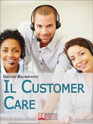 Cover of Il Customer Care. Come Comportarsi con i Clienti, Fidelizzarli e Stimolare il Passaparola per il Successo della Tua Azienda. (Ebook Italiano - Anteprima Gratis)