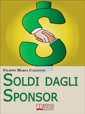 Cover of the book Soldi dagli Sponsor. Strategie di Marketing e Segreti per Negoziare con Successo le Sponsorizzazioni per i Tuoi Eventi. (Ebook Italiano - Anteprima Gratis) by Fabio Bernardi