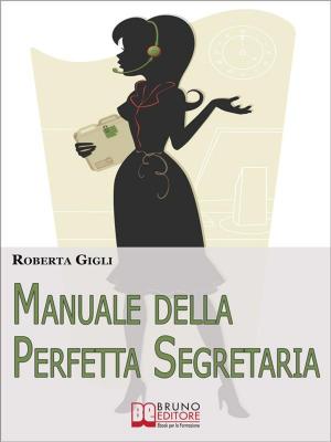 Cover of the book Manuale della Perfetta Segretaria. Linee Guida di Etica Professionale e Gestione del Lavoro per la Segretaria Efficiente. (Ebook Italiano - Anteprima Gratis) by CLAUDIO LORUSSO