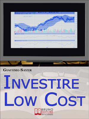 Cover of Investire Low Cost. Come Trovare e Utilizzare Strumenti Finanziari a Basso Costo per Massimizzare le Tue Rendite da Investimenti (Ebook Italiano - Anteprima Gratis)