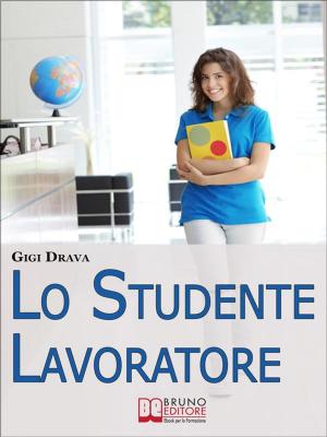 Cover of the book Lo Studente Lavoratore. Come Conciliare Studio e Lavoro Senza Stress e con Ottimi Risultati. (Ebook Italiano - Anteprima Gratis) by Giacomo Bruno