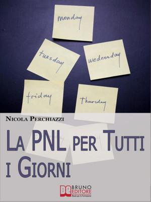 Cover of the book La PNL per Tutti i Giorni. Come Affrontare le Sfide Quotidiane Grazie alla PNL e al Suo Modello Comportamentale DOC. (Ebook Italiano - Anteprima Gratis) by Michela Alessandroni