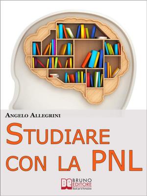Cover of the book Studiare con la PNL. Tutte le Migliori Tecniche di Apprendimento della PNL per Eccellere nello Studio. (Ebook Italiano - Anteprima Gratis) by FlashBooks