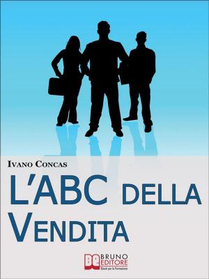 Cover of the book l'ABC della Vendita. Dalla A alla Z i 26 Fondamenti per Raggiungere il Successo nella Vendita. (Ebook Italiano - Anteprima Gratis) by Alexandre Fonseca Sr