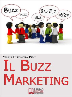 Cover of the book Il Buzz Marketing. Come Scatenare il Passaparola e Far Parlare di Sé e dei Propri Prodotti. (Ebook Italiano - Anteprima Gratis) by Pierce Minor