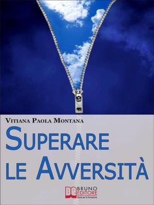 Cover of the book Superare le Avversità. Come Confrontarsi con la Realtà Quotidiana Liberi da Paure, Stress e Frustrazioni. (Ebook Italiano - Anteprima Gratis) by Oriana Simonetti