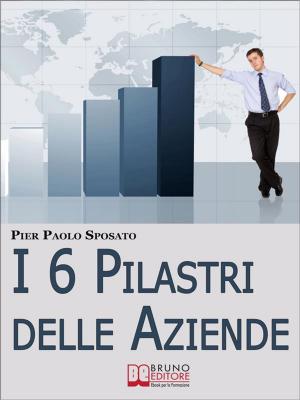 Cover of the book I 6 Pilastri delle Aziende. Come Costruire Solide Fondamenta per la Tua Azienda per Affrontare i Periodi di Crisi e Uscirne Vincenti. (Ebook Italiano - Anteprima Gratis) by ANTONIO VOLANTI