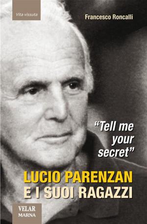 Cover of the book Tell me your secret. Lucio Parenzan e i suoi ragazzi by Antonio Regazzoni