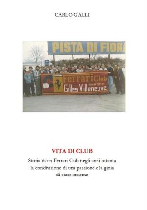 bigCover of the book Vita di Club. Storia di un Ferrari Club negli anni ottanta, la condivisione di una passione e la gioia di stare insieme. by 