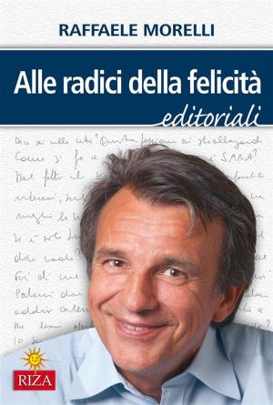 Cover of the book Alle radici della felicità by Raffaele Morelli