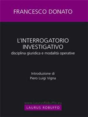 Cover of the book Interrogatorio investigativo. Disciplina giuridica e modalitá operative by Domenico A. Scali, Patrizia Congiusta and Vincenzo Blanda