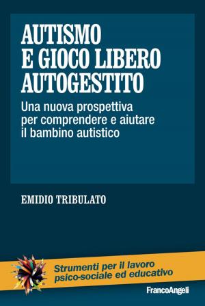 Cover of the book Autismo e gioco libero autogestito. Una nuova prospettiva per comprendere e aiutare il bambino autistico by Ennio Preziosi