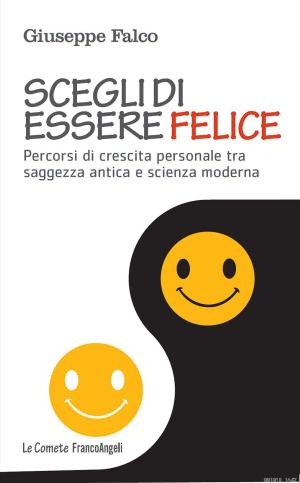 Cover of the book Scegli di essere felice. Percorsi di crescita personale tra saggezza antica e scienza moderna by John Caunt