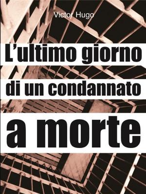 Cover of the book L'ultimo giorno di un condannato a morte by Alessandro di Terlizzi, Michele De Ruvo