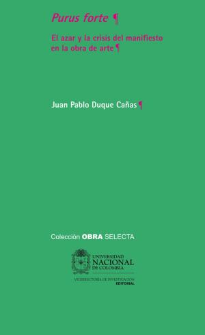 Cover of the book Purus forte. El azar y la crisis del manifiesto en la obra de arte by Raúl Cristancho