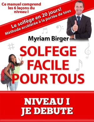 Book cover of Solfège Facile Pour Tous ou Comment Apprendre Le Solfège en 20 Jours ! - Niveau 1 "Je débute" (6 leçons)