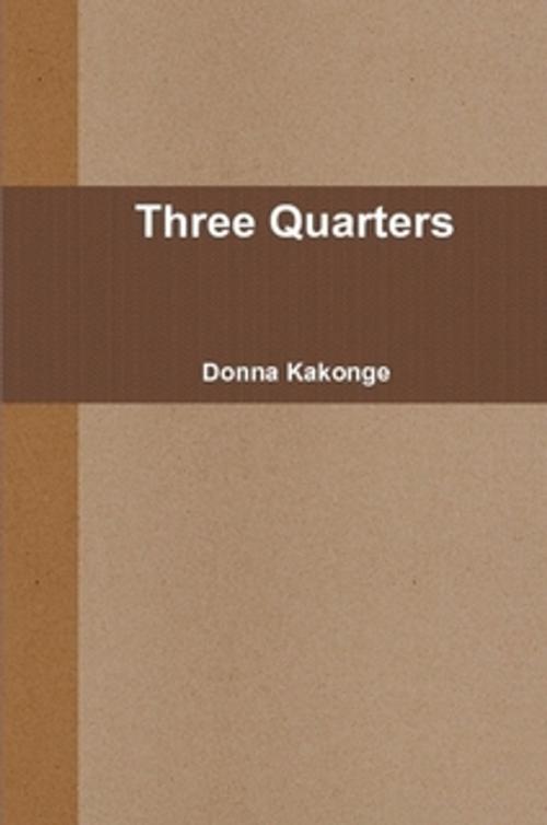 Cover of the book Three Quarters by Donna Kakonge, Donna Kay Kakonge, M.A.