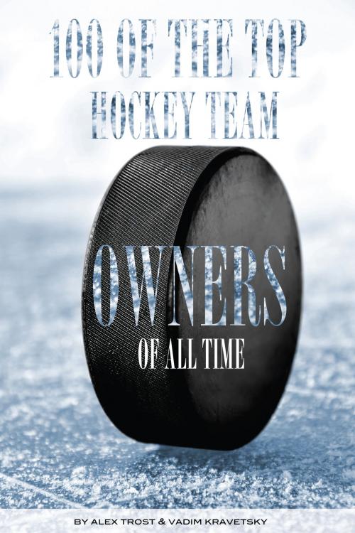 Cover of the book 100 of the Top Hockey Team Owners of All Time by alex trostanetskiy, A&V