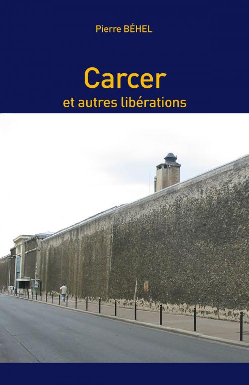 Cover of the book Carcer et autres libérations by Pierre Béhel, Editions Pierre Béhel