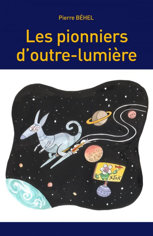 Cover of the book Les pionniers d'outre-lumière by Pierre Béhel, Editions Pierre Béhel