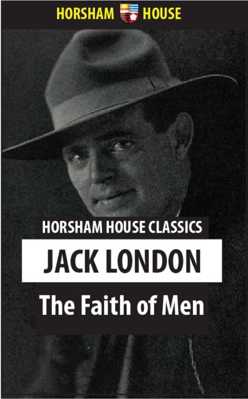 Cover of the book The Faith of Men by Jack London, The Horsham House Press