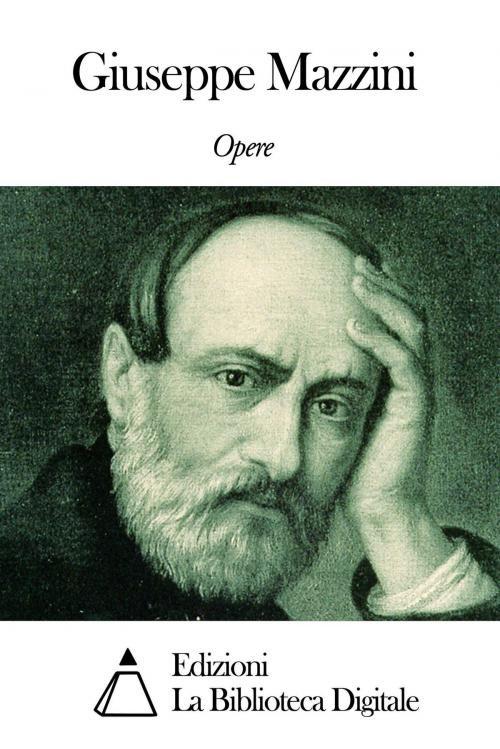 Cover of the book Opere di Giuseppe Mazzini by Giuseppe Mazzini, Edizioni la Biblioteca Digitale