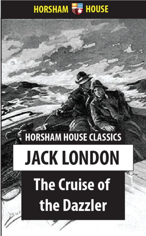 Cover of the book The Cruise of the Dazzler by Jack London, The Horsham House Press