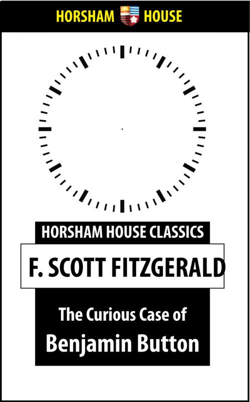 Cover of the book The Curious Case of Benjamin Button by F. Scott Fitzgerald, The Horsham House Press