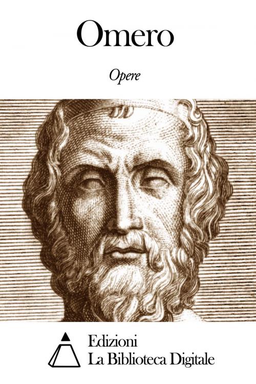 Cover of the book Opere di Omero by Omero, Edizioni la Biblioteca Digitale