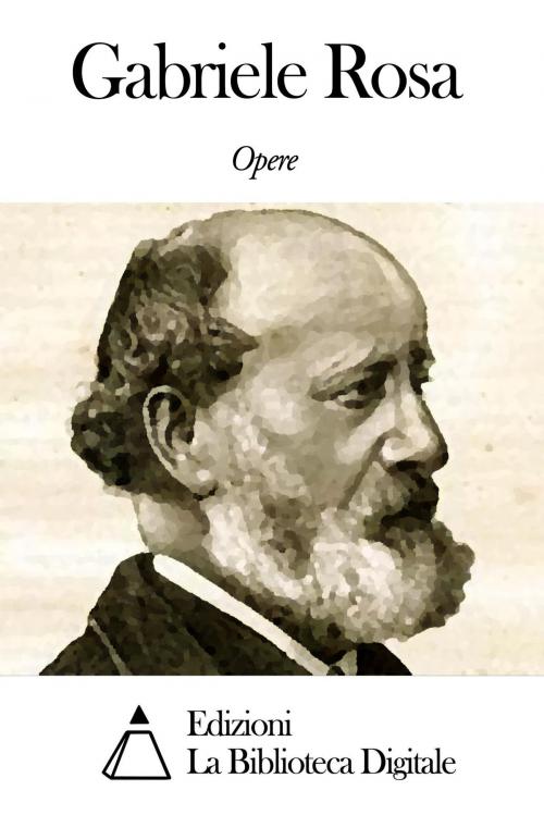 Cover of the book Opere di Gabriele Rosa by Gabriele Rosa, Edizioni la Biblioteca Digitale
