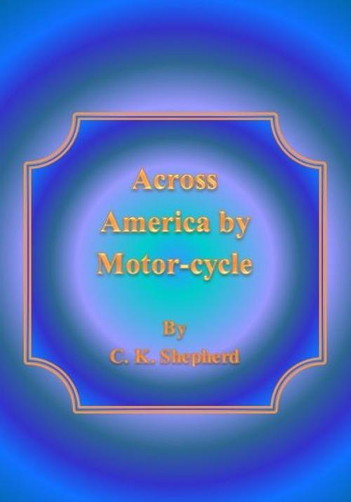 Cover of the book Across America by Motor-cycle by C. K. Shepherd, cbook6556