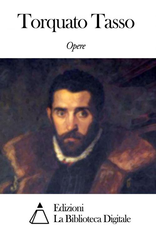 Cover of the book Opere di Torquato Tasso by Torquato Tasso, Edizioni la Biblioteca Digitale