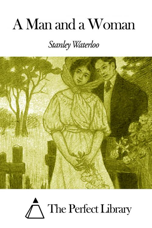 Cover of the book A Man and a Woman by Stanley Waterloo, The Perfect Library