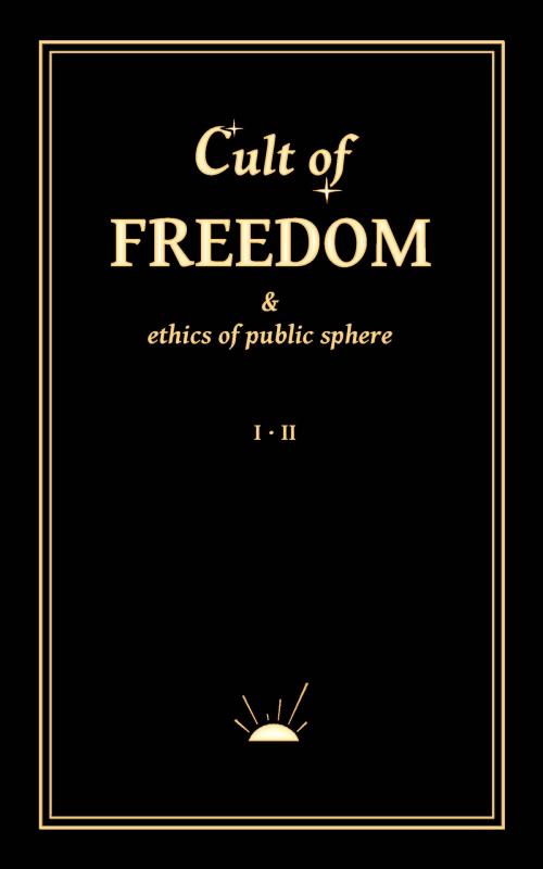 Cover of the book Cult of Freedom & Ethics of Public Sphere by Prisoner, Prisoner