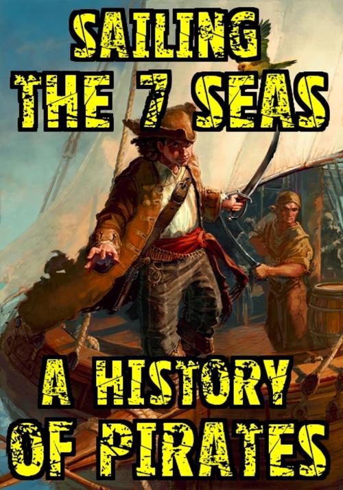 Cover of the book Sailing the 7 Seas - A History of Pirates by Edward Watson, Digital Unlimited