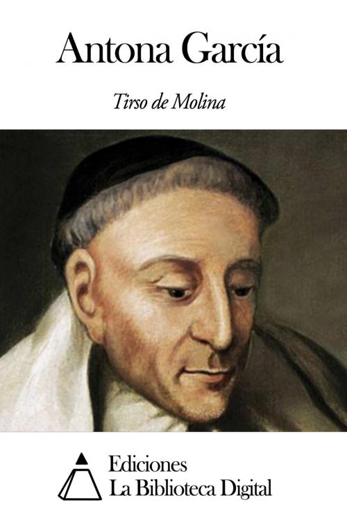 Cover of the book Antona García by Tirso de Molina, Ediciones la Biblioteca Digital