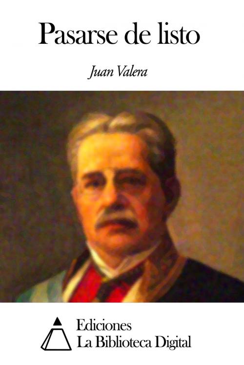 Cover of the book Pasarse de listo by Juan Valera, Ediciones la Biblioteca Digital