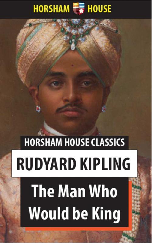 Cover of the book The Man Who Would be King by Rudyard Kipling, The Horsham House Press
