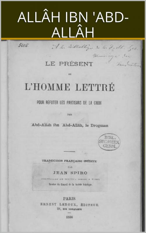 Cover of the book LE PRÉSENT DE L’HOMME LETTRÉ POUR RÉFUTER LES PARTISANS DE LA CROIX by Abd-Allâh ibn, IS